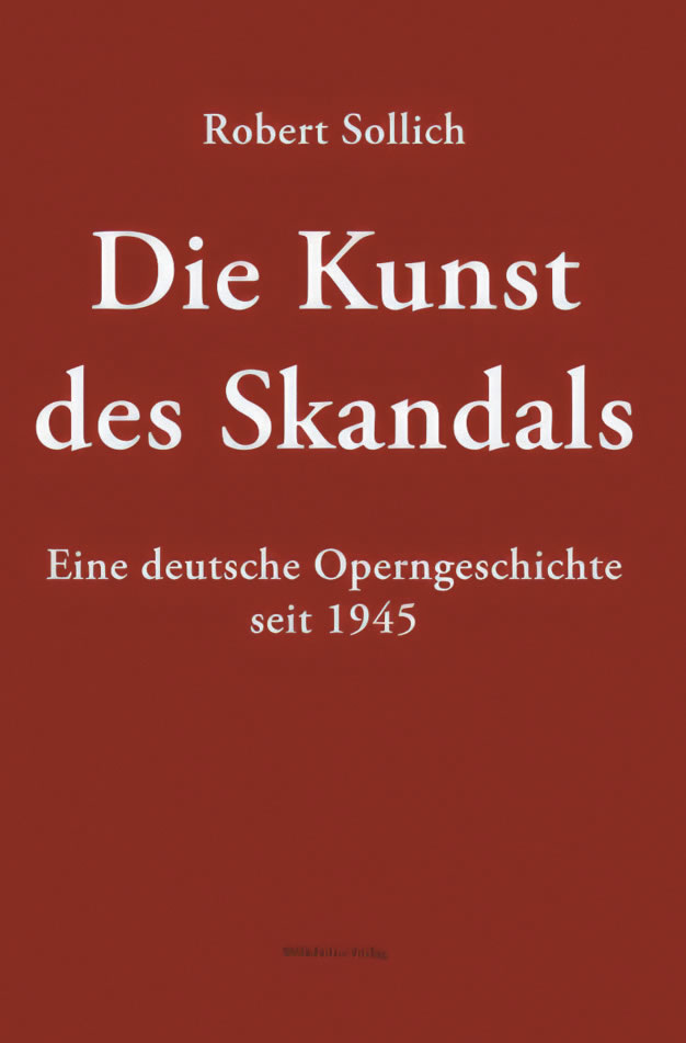 Robert Sollich: Die Kunst des Skandals. Eine deutsche Operngeschichte seit 1945, Wehrhahn Verlag, Hannover 2022, 656 S., € 38,00, ISBN: 978-3-86525-878-6