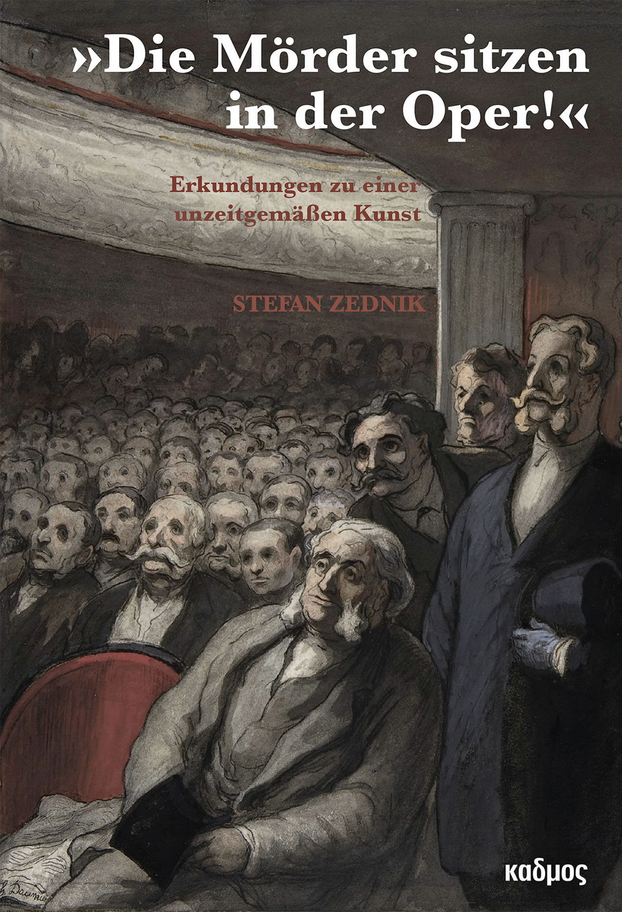 Stefan Zednik: „Die Mörder sitzen in der Oper“. Erkundungen zu einer unzeitgemäßen Kunst, Kulturverlag Kadmos, Berlin 2022, 160 S., Abb., € 24,90