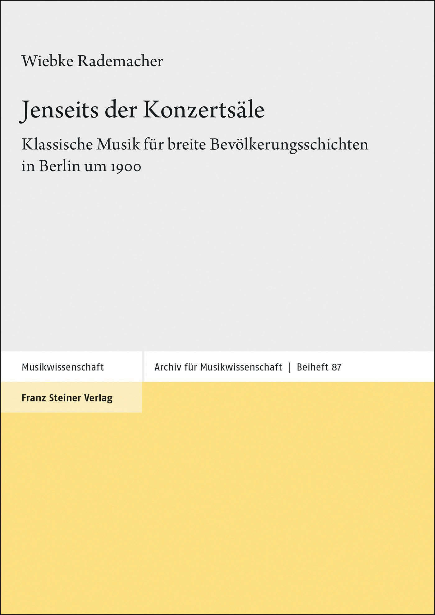 Wiebke Rademacher: Jenseits der Konzertsäle. Klassische Musik für breite Bevölkerungsschichten in Berlin um 1900 (Archiv für Musikwissenschaft, Beiheft 87), Franz Steiner Verlag