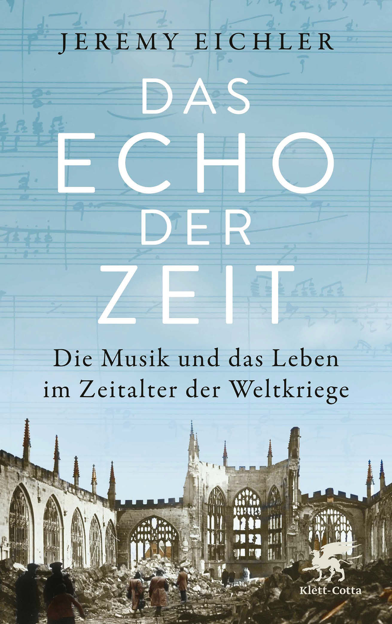 Jeremy Eichler: Das Echo der Zeit. Die Musik und das Leben im Zeitalter der Weltkriege, Klett-Cotta