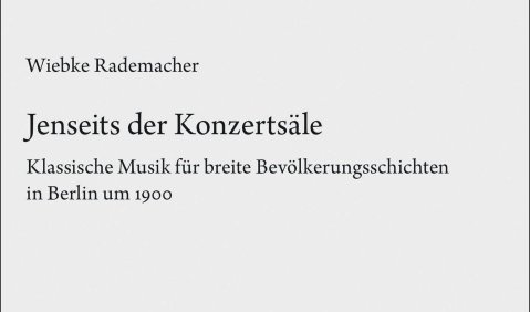 Wiebke Rademacher: Jenseits der Konzertsäle. Klassische Musik für breite Bevölkerungsschichten in Berlin um 1900 (Archiv für Musikwissenschaft, Beiheft 87), Franz Steiner Verlag
