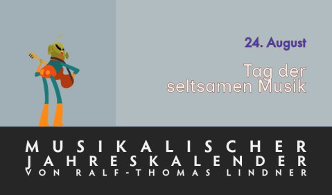 Musikalischer Jahreskalender: 24. August. Tag der seltsamen Musik