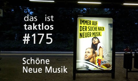 taktlos 175: schöne Neue Musik